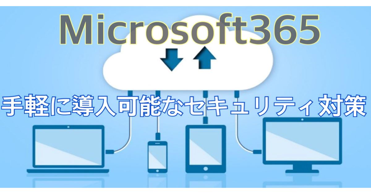 安心してMicrosoft365を利用するためのセキュリティ対策