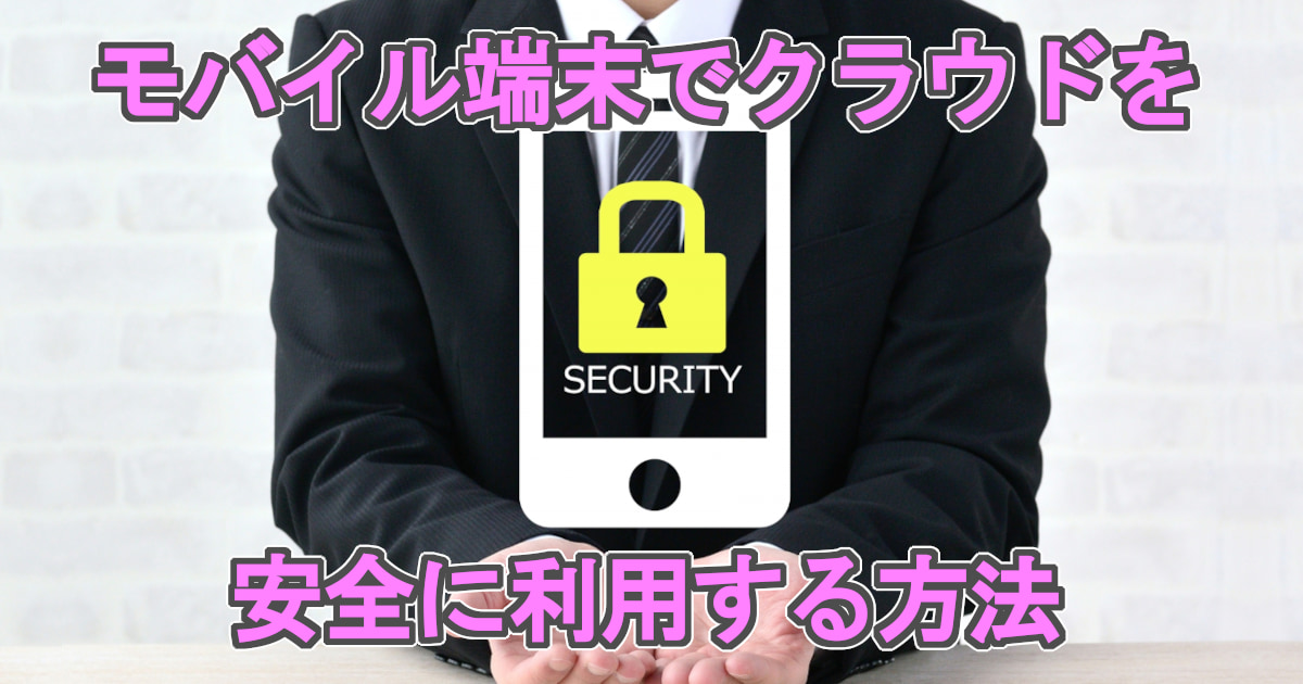 【初心者向け】モバイル端末でクラウドを安全に利用するポイント【リモートブラウズ】